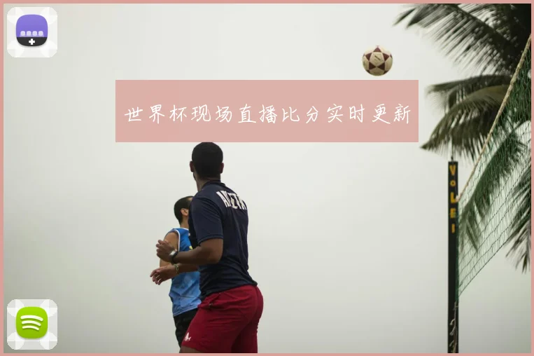 世界杯现场直播比分实时更新