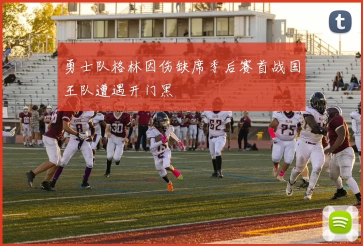 勇士队格林因伤缺席季后赛首战国王队遭遇开门黑