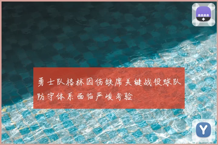 勇士队格林因伤缺席关键战役球队防守体系面临严峻考验