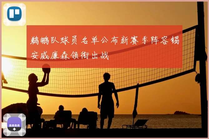 鹈鹕队球员名单公布新赛季阵容锡安威廉森领衔出战