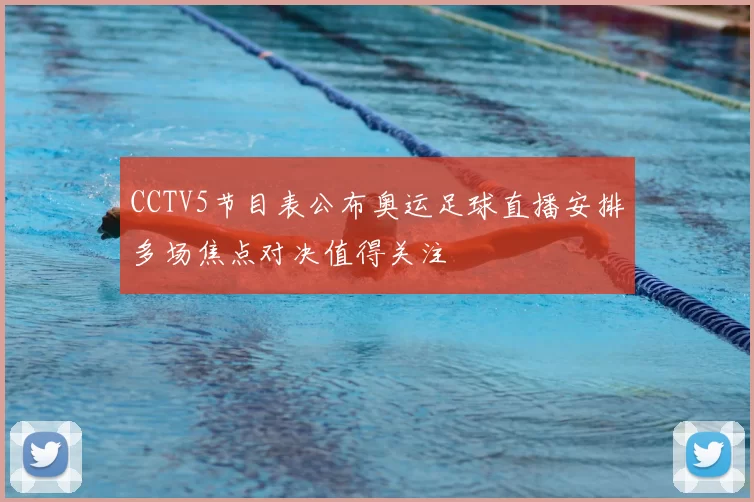 CCTV5节目表公布奥运足球直播安排多场焦点对决值得关注